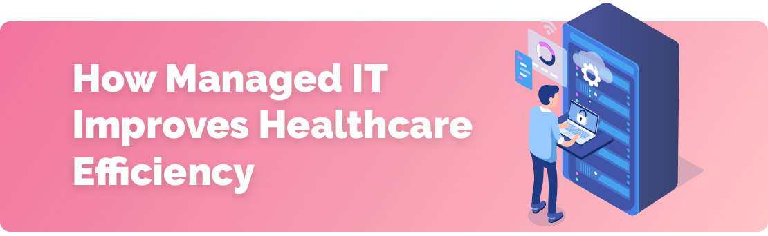 How Managed IT Improves Healthcare Efficiency